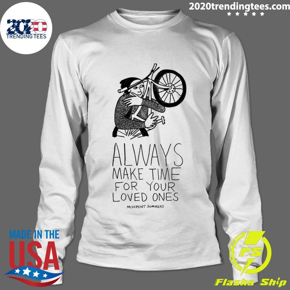 Always Make Time for your Loved Ones Tee Shirt