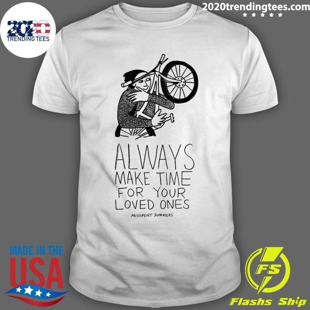 Always Make Time for your Loved Ones Tee Shirt