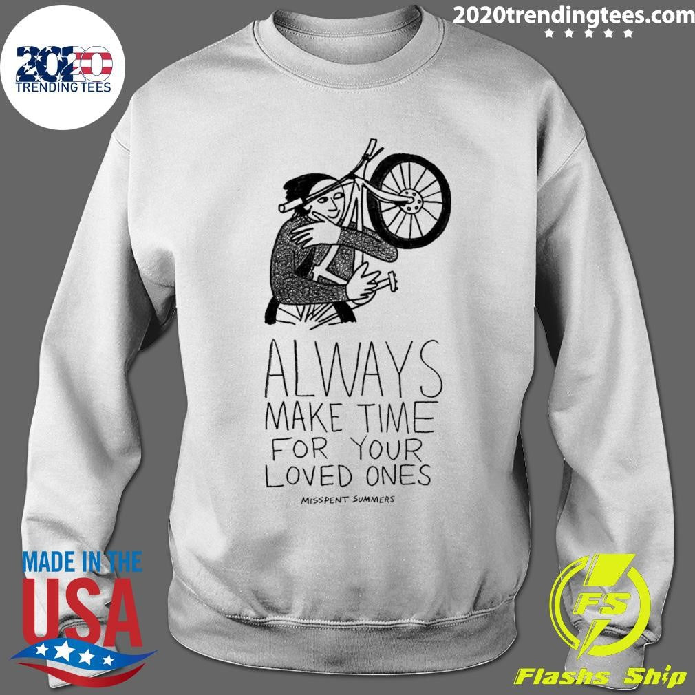 Always Make Time for your Loved Ones Tee Shirt