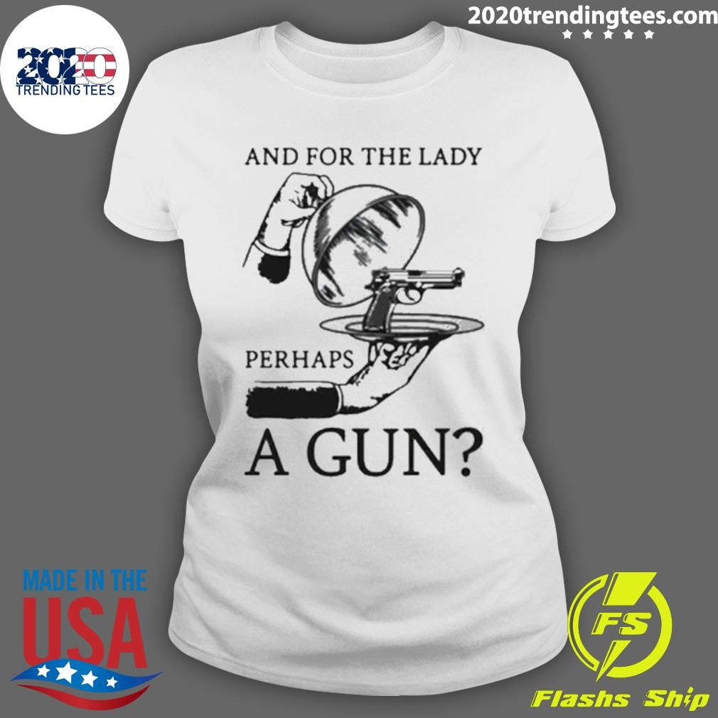 And For The Lady Perhaps A Gun Shirt