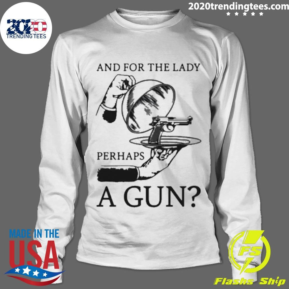 And For The Lady Perhaps A Gun Shirt