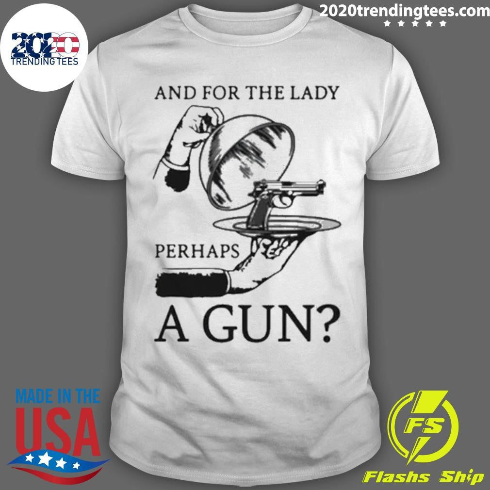 And For The Lady Perhaps A Gun Shirt