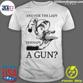 And For The Lady Perhaps A Gun Shirt