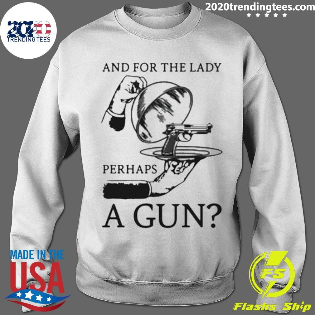 And For The Lady Perhaps A Gun Shirt