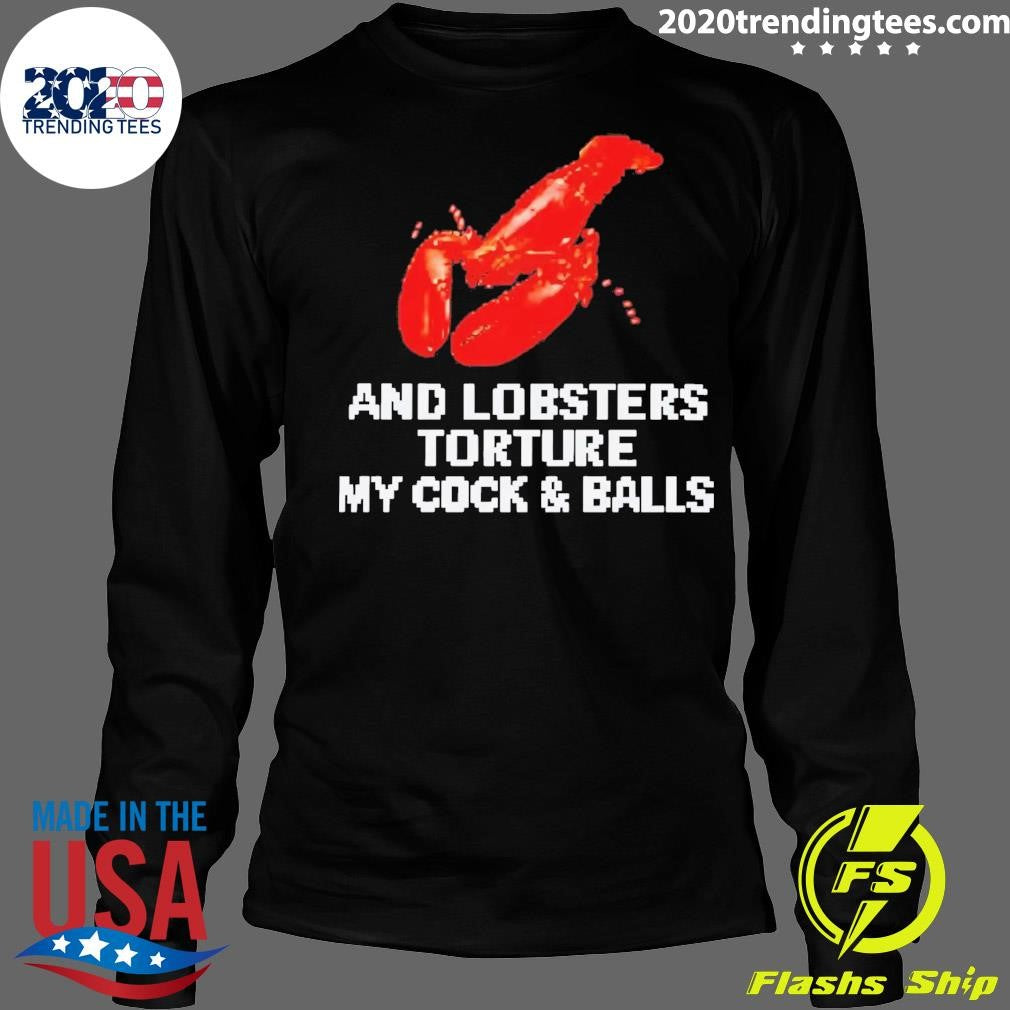 And Lobsters Torture My Cock & Balls Shirt