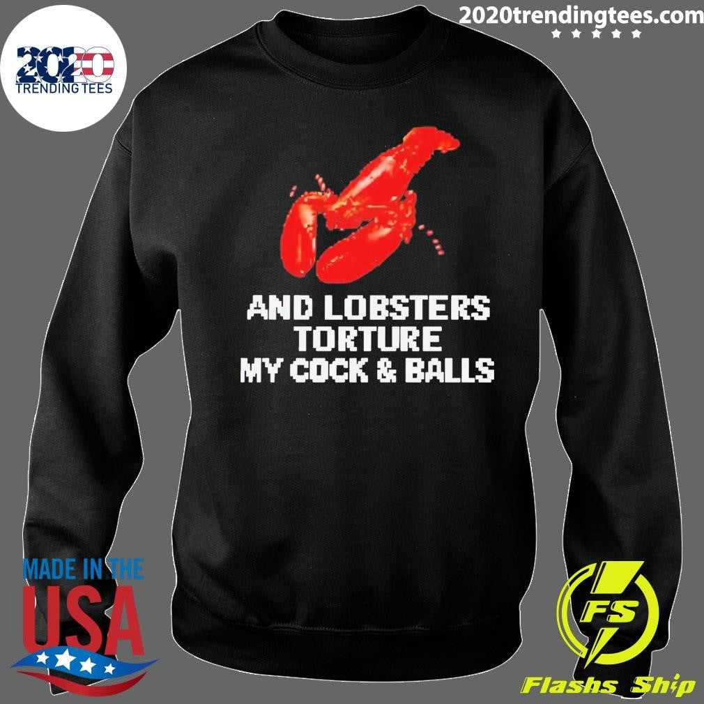 And Lobsters Torture My Cock & Balls Shirt