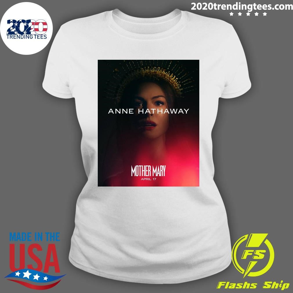 Anne Hathaway Mother Mary April 17 Shirt