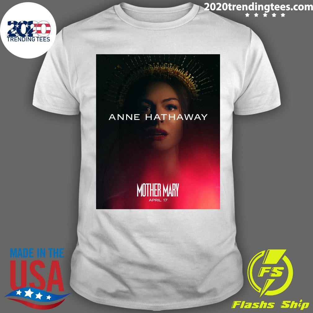 Anne Hathaway Mother Mary April 17 Shirt