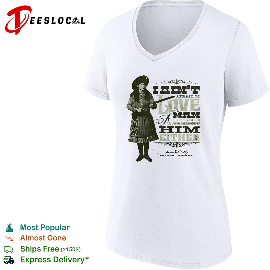 Annie Oakley I ain’t afraid to love a man or fight him either signature quote shirt