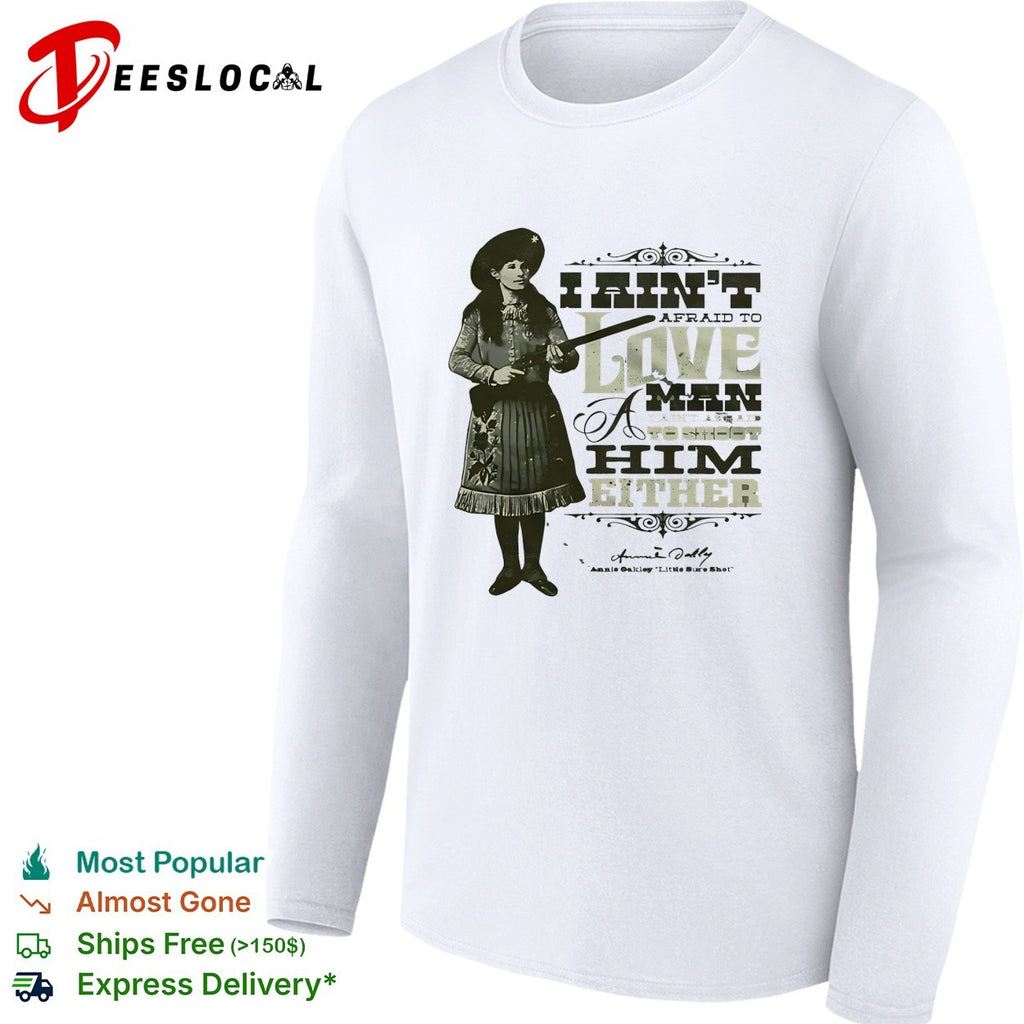 Annie Oakley I ain’t afraid to love a man or fight him either signature quote shirt