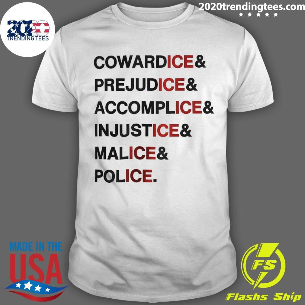 Anti Ice Statement Cowardice Prejudice Accomplice Injustice Malice Police Shirt