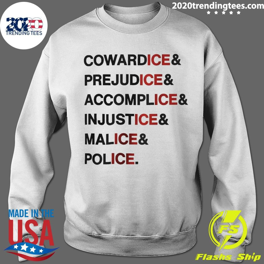 Anti Ice Statement Cowardice Prejudice Accomplice Injustice Malice Police Shirt