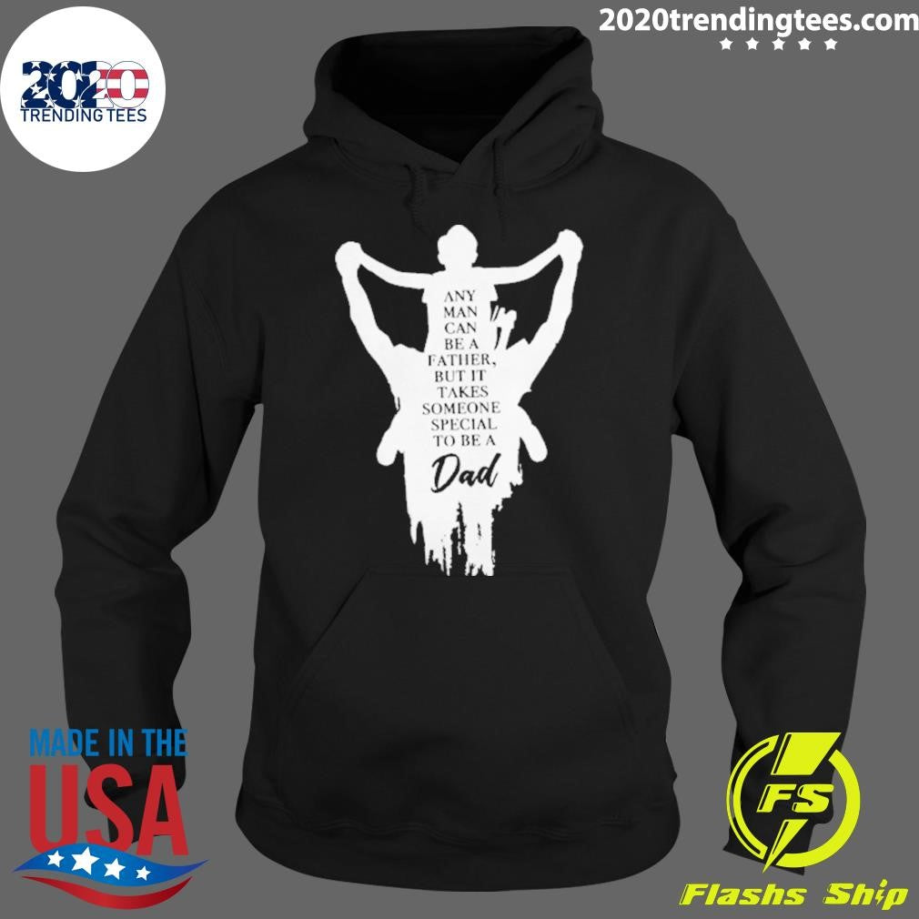 Father and Son Any Man Can Be A Father But It Takes Someone Special To Be A Dad Tee Shirt