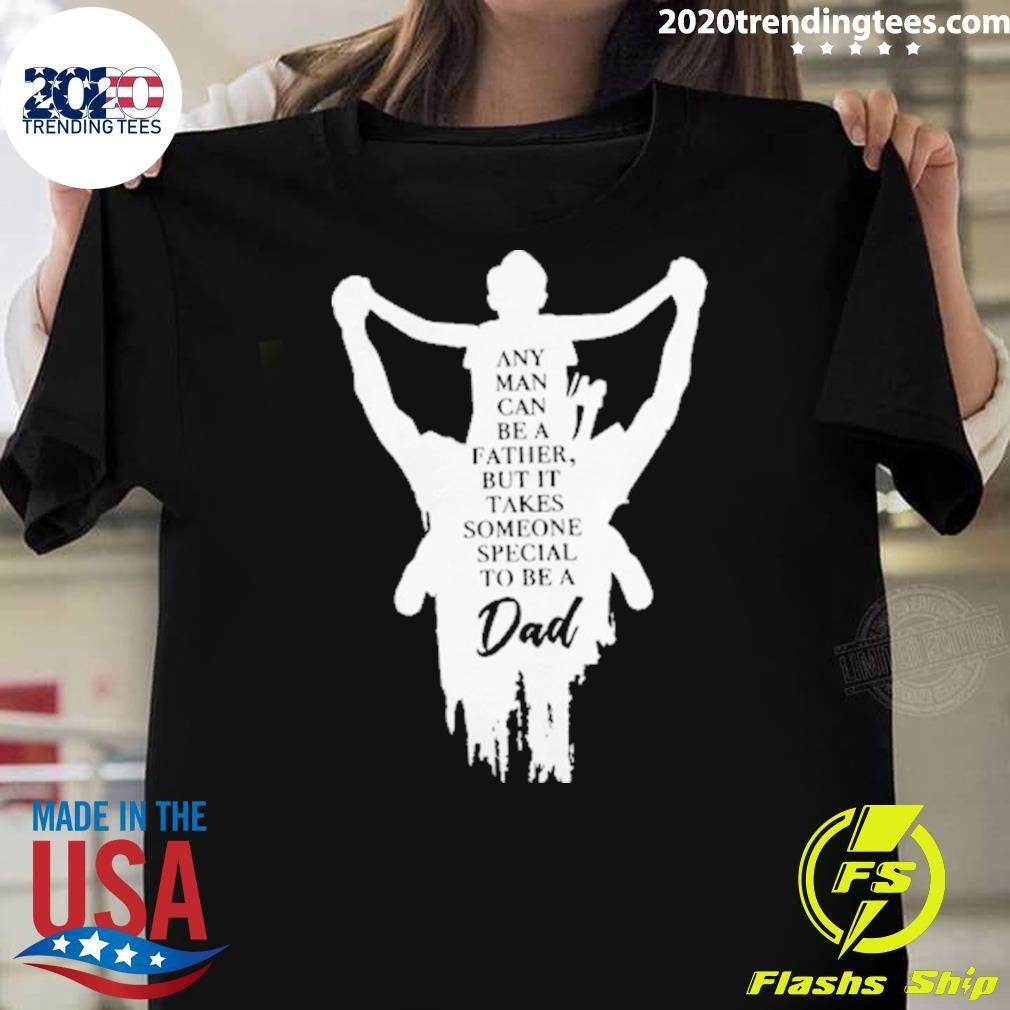 Father and Son Any Man Can Be A Father But It Takes Someone Special To Be A Dad Tee Shirt