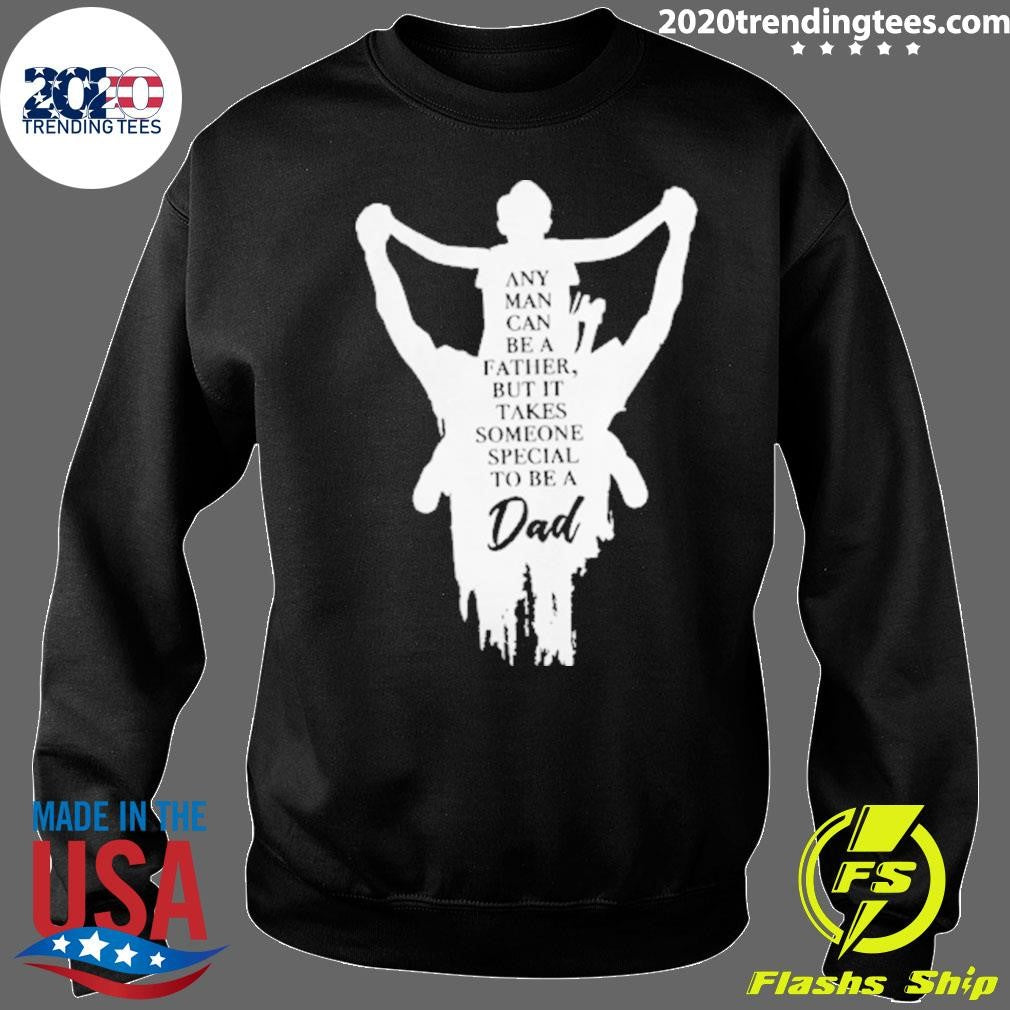 Father and Son Any Man Can Be A Father But It Takes Someone Special To Be A Dad Tee Shirt