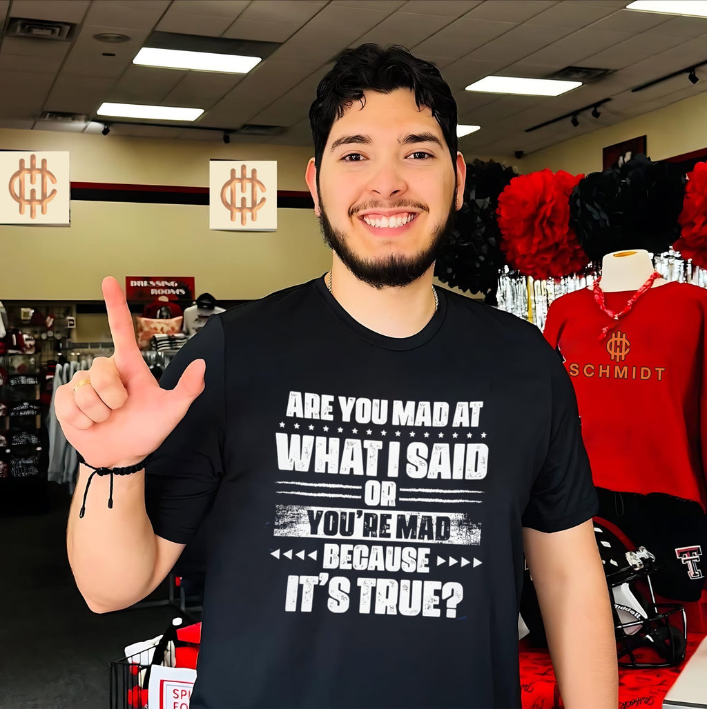 Are you mad at what I said or you’re mad because it’s true shirt