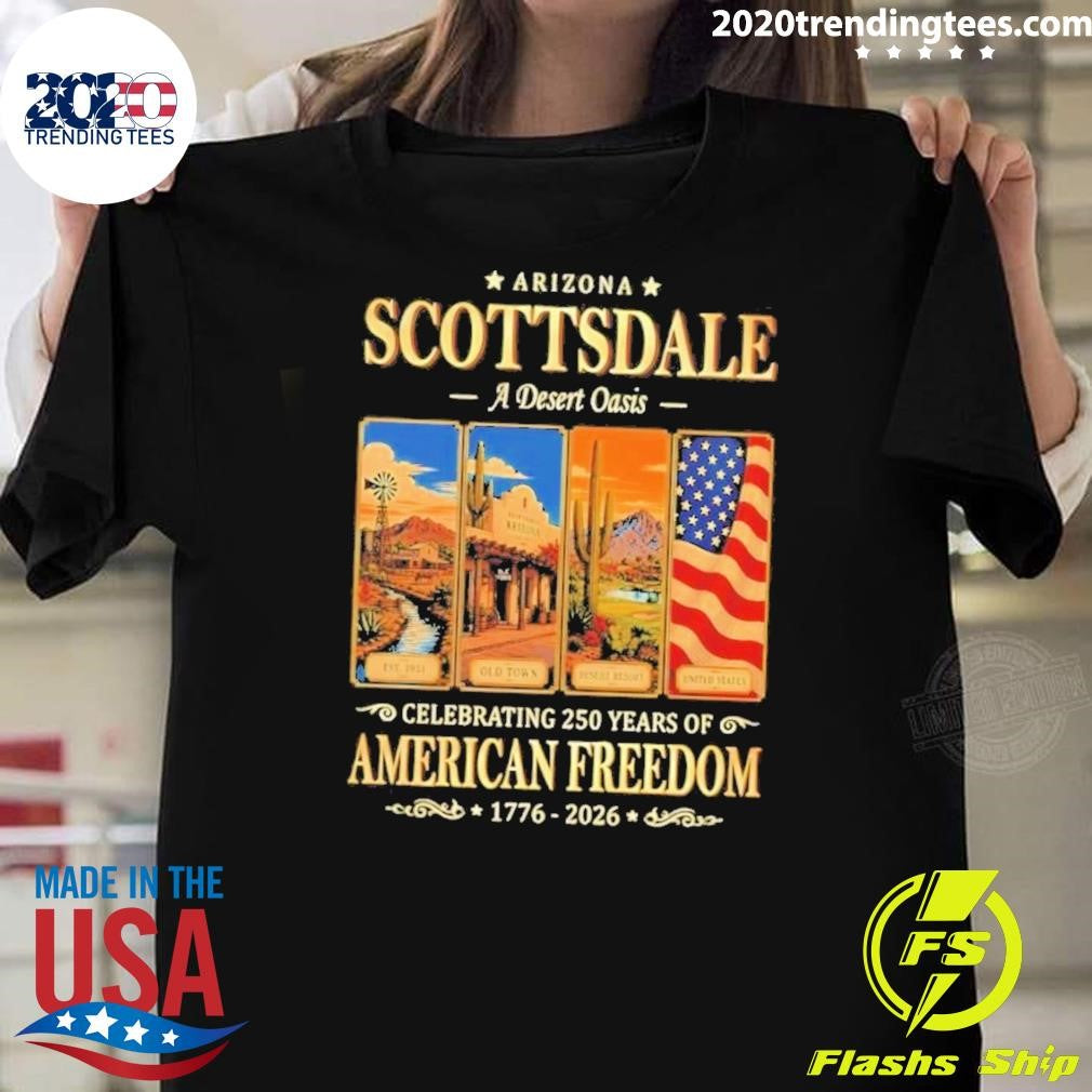 Arizona Scottsdale a Desert Oasis Celebrating 250 Years of American Freedom 1776-2026 Tee Shirt