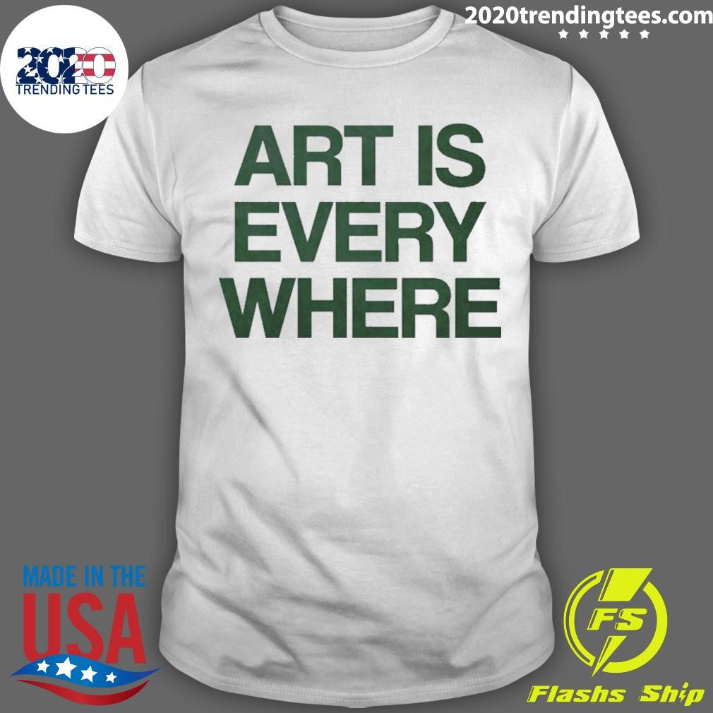 Art Is Every Where Shirt