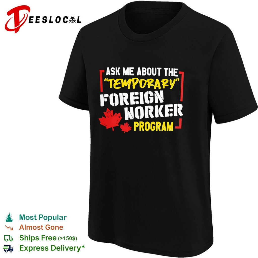 Ask me about the temporary foreign worker program Canada maple leaf shirt