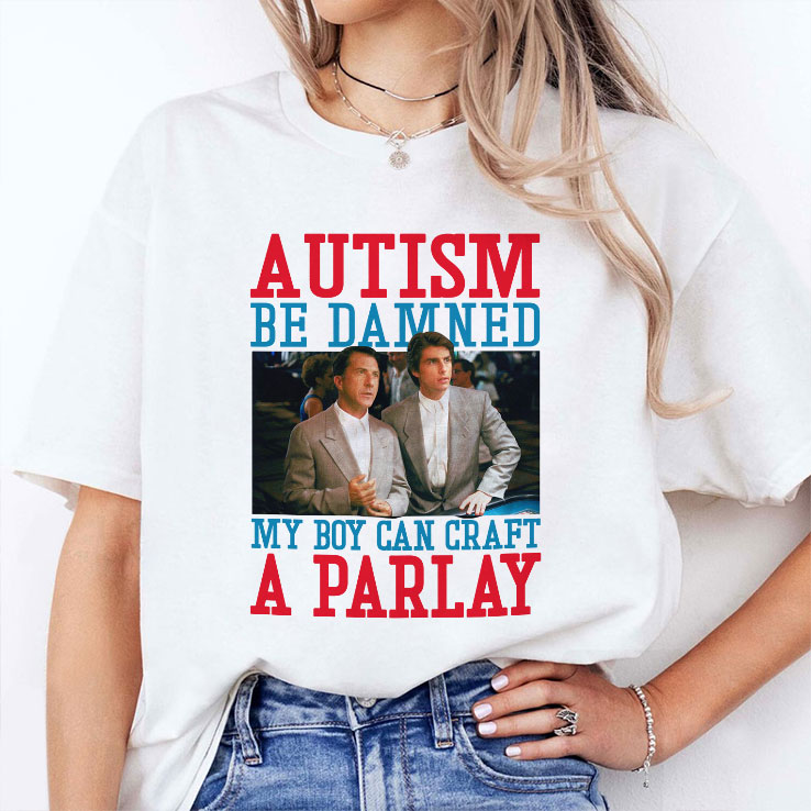 Autism Be Damned My Boy Can Craft A Parlay Rain Man T Shirt