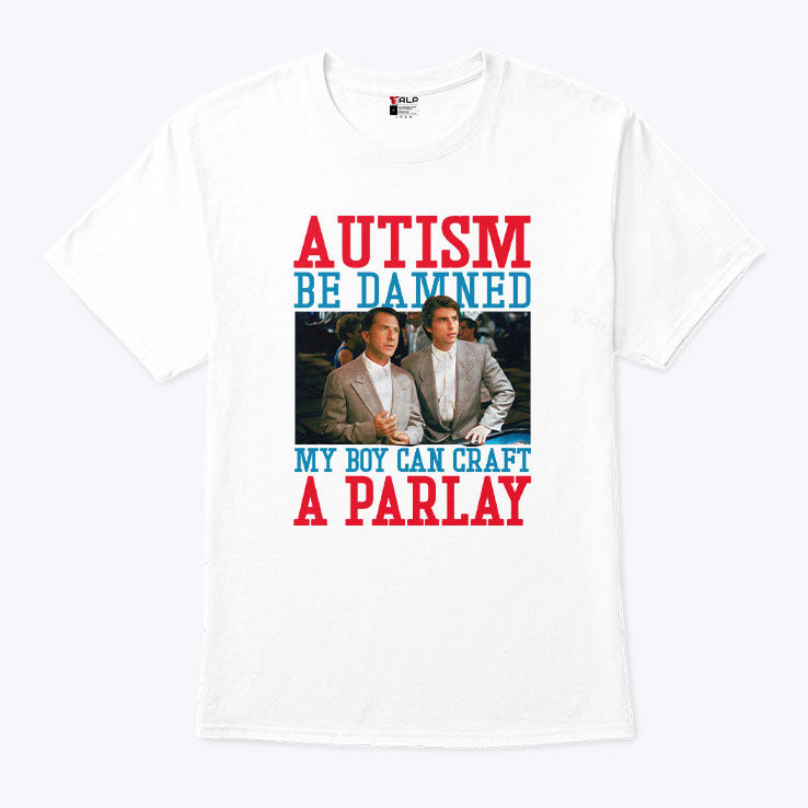 Autism Be Damned My Boy Can Craft A Parlay Rain Man T Shirt