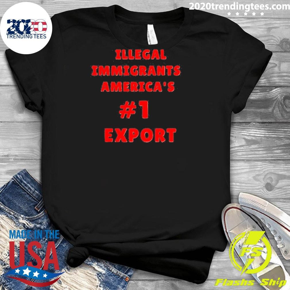 Awesome Illegal Immigrants America’s 1 Export Shirt