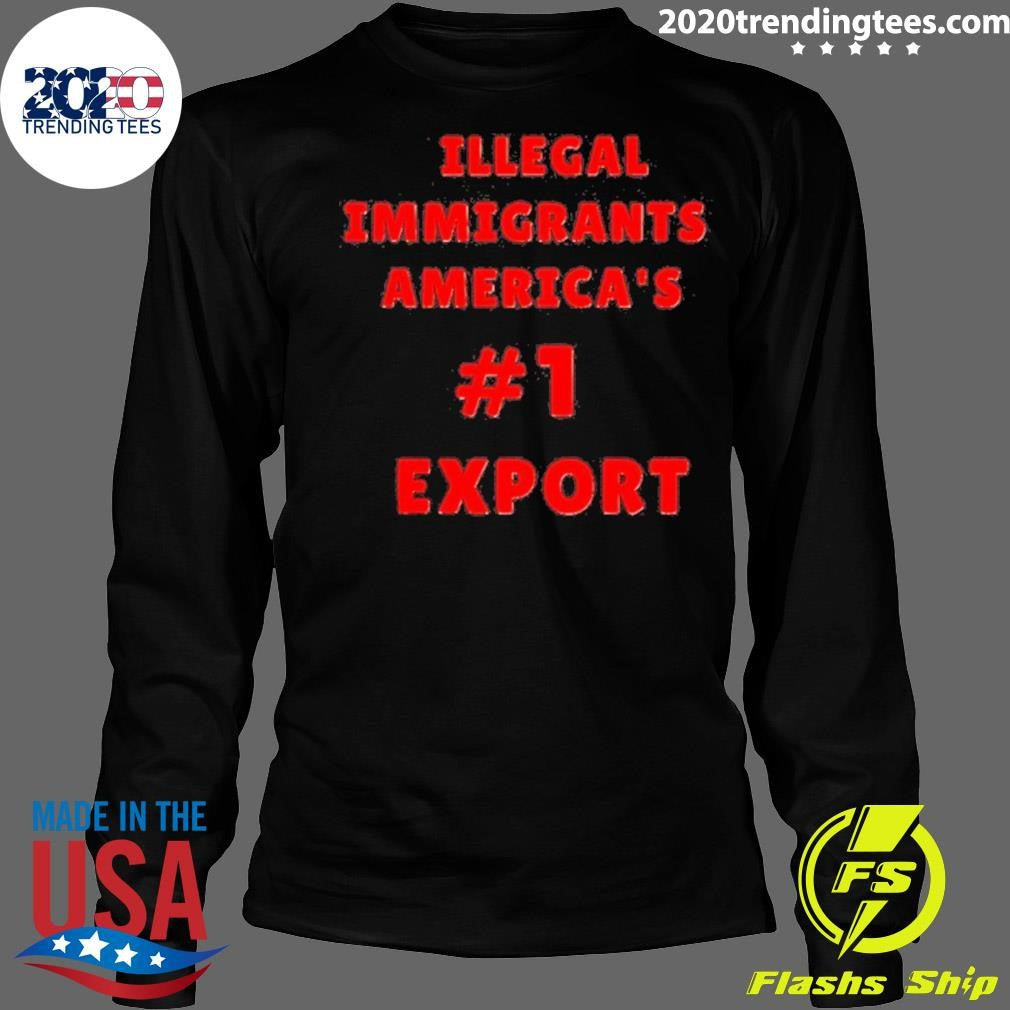 Awesome Illegal Immigrants America’s 1 Export Shirt
