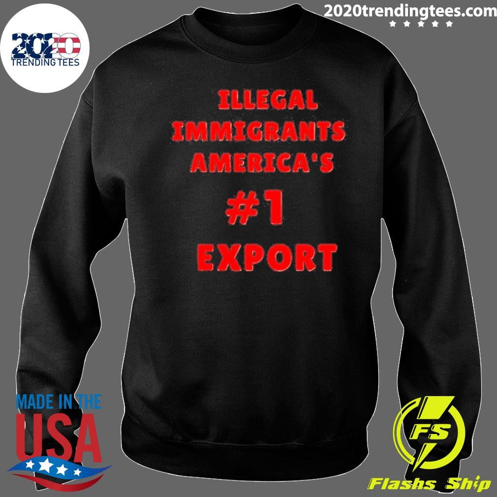 Awesome Illegal Immigrants America’s 1 Export Shirt