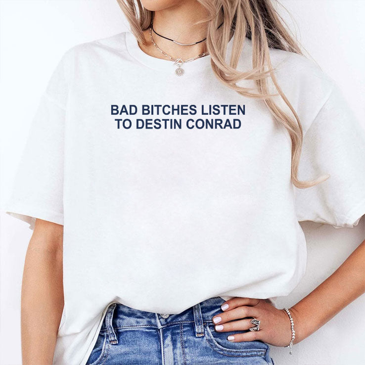 Bad Bitches Listen To Destin Conrad Shirt