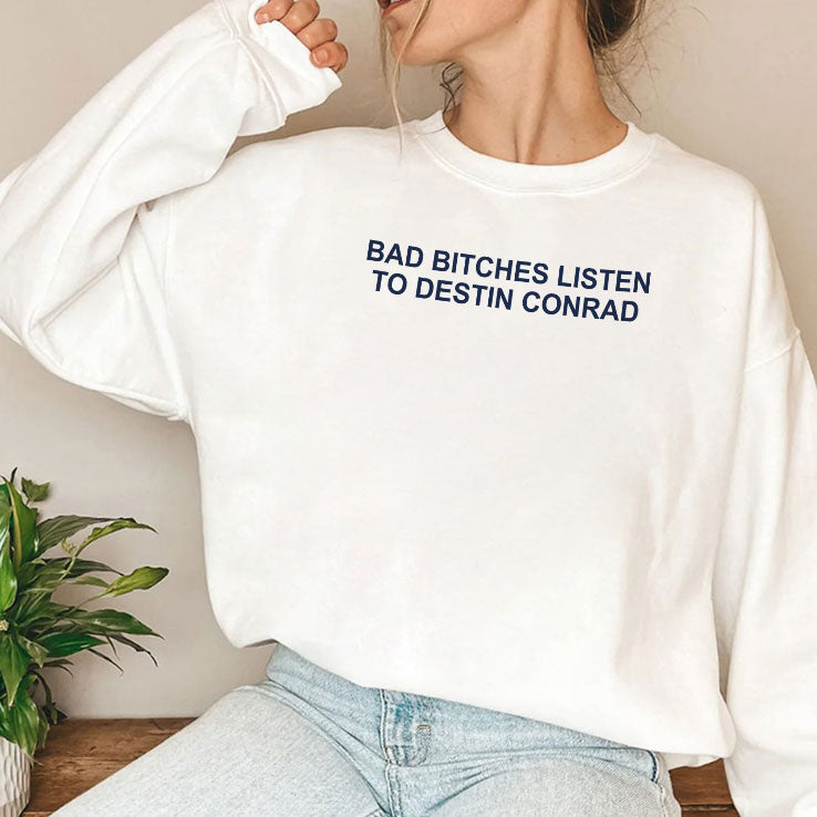 Bad Bitches Listen To Destin Conrad Shirt