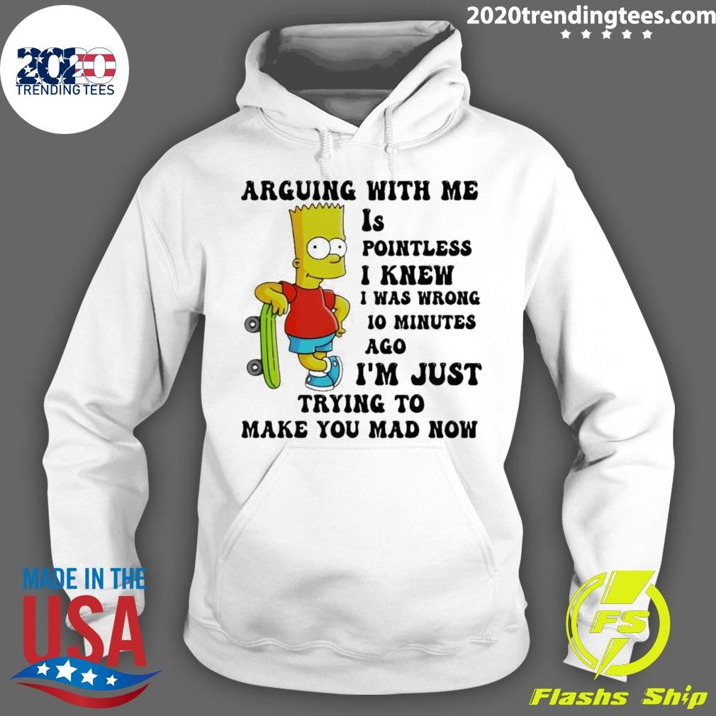 Bart Arguing With Me Is Pointless I Knew I Was Wrong 10 Minutes Ago I’m Just Trying To Make Shirt