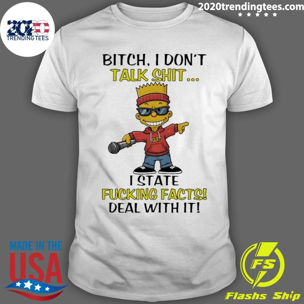 Bart Bitch I Don’t Talk Shit I State Fucking Facts Deal With It Shirt