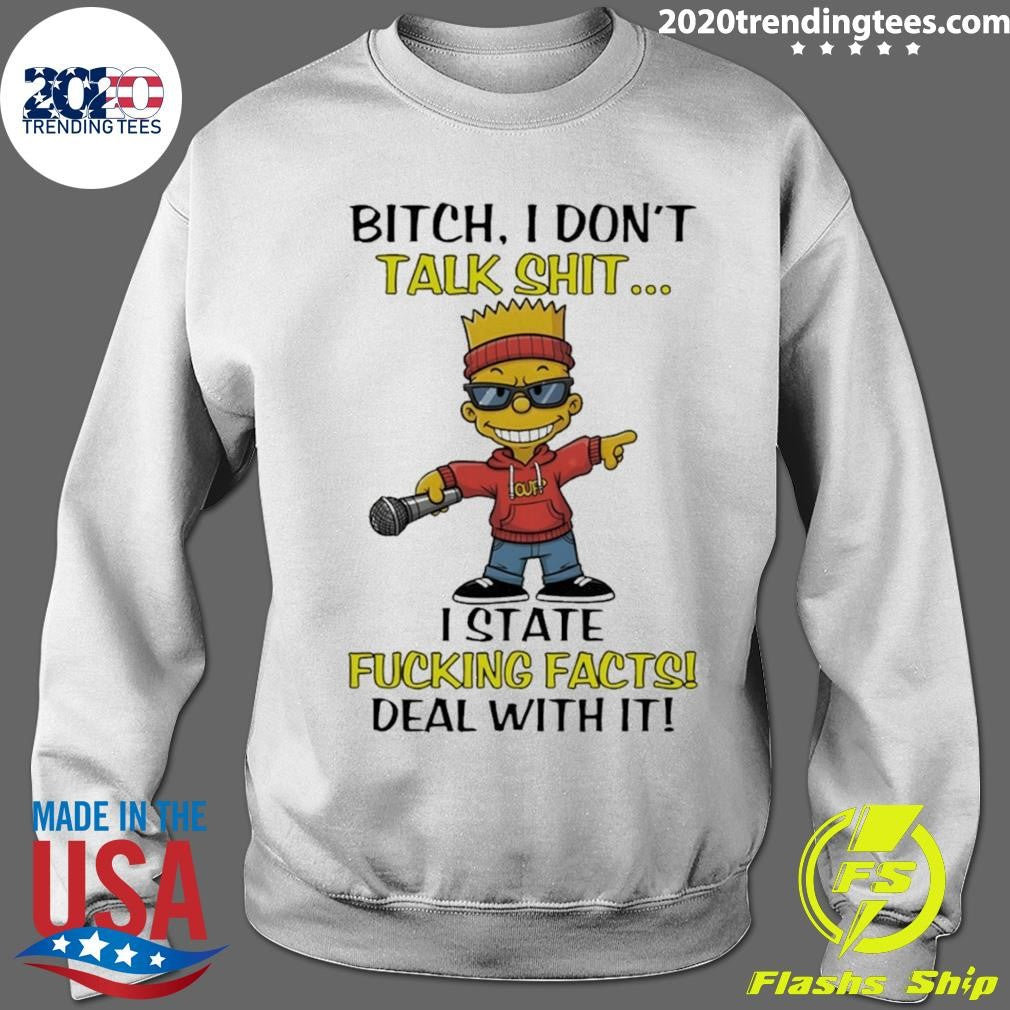 Bart Bitch I Don’t Talk Shit I State Fucking Facts Deal With It Shirt