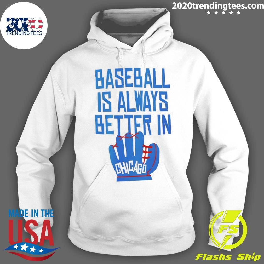 Baseball Is Always Better In Chicago Cubs Shirt