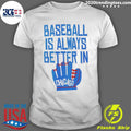 Baseball Is Always Better In Chicago Cubs Shirt