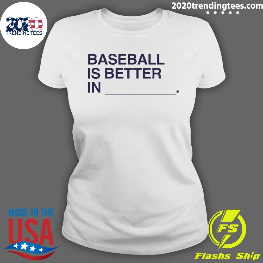 Baseball Is Better In Shirt