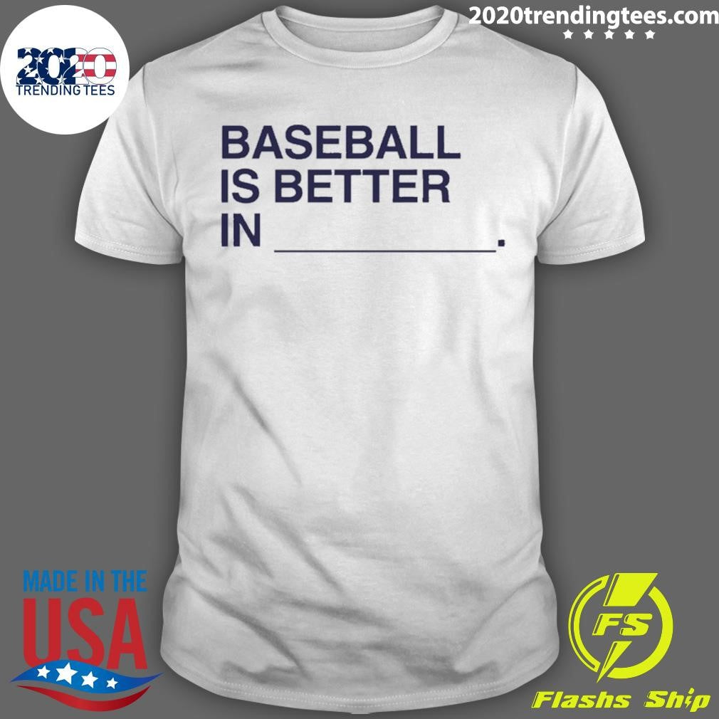 Baseball Is Better In Shirt