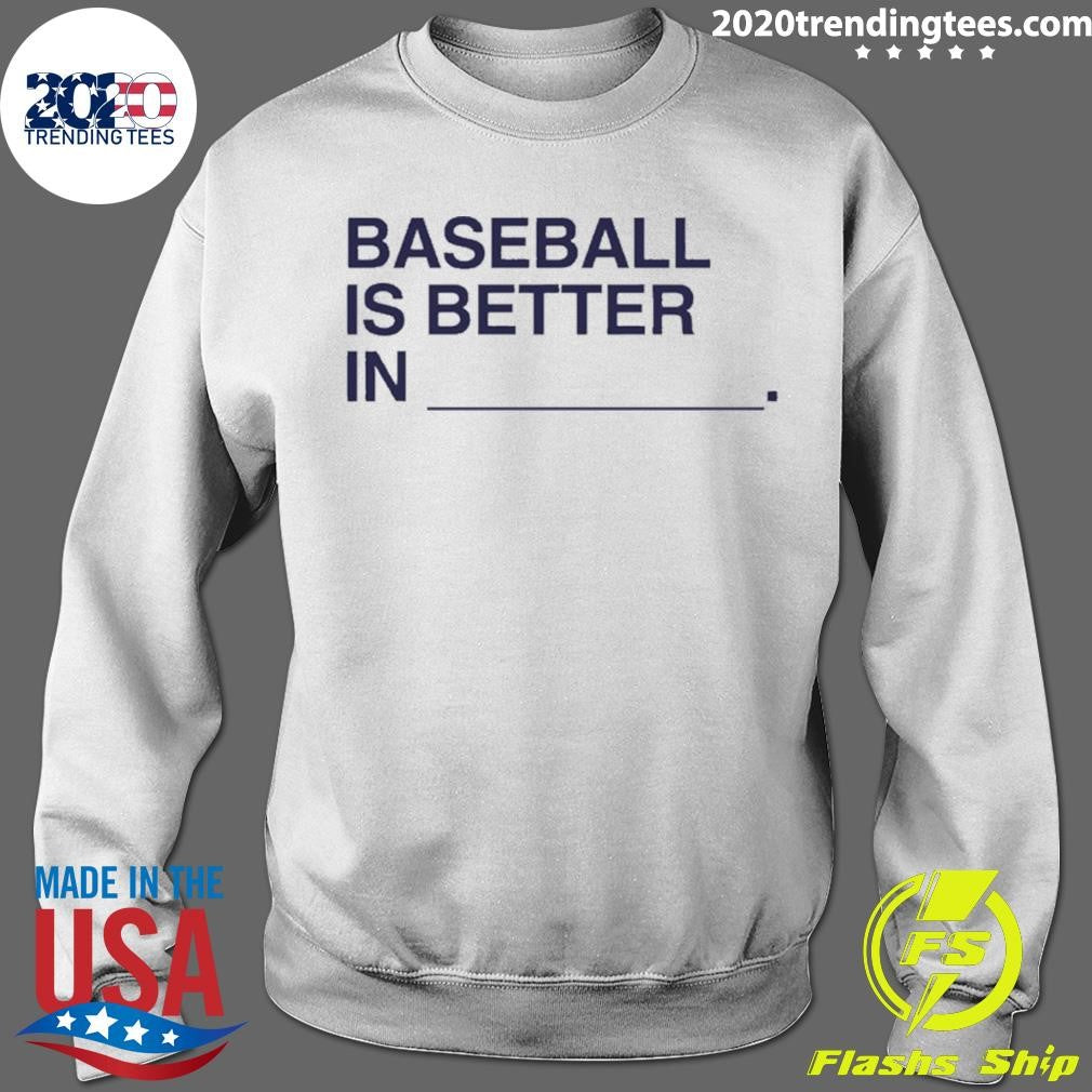 Baseball Is Better In Shirt