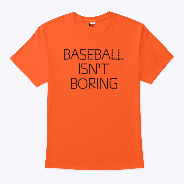 Baseball Isn’t Boring T Shirt