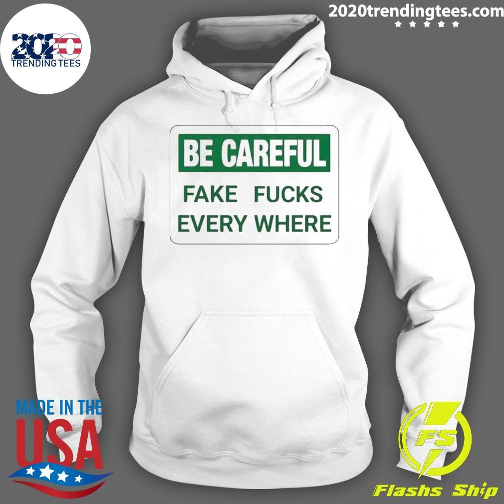 Be Careful Fake Fucks Every Where Shirt