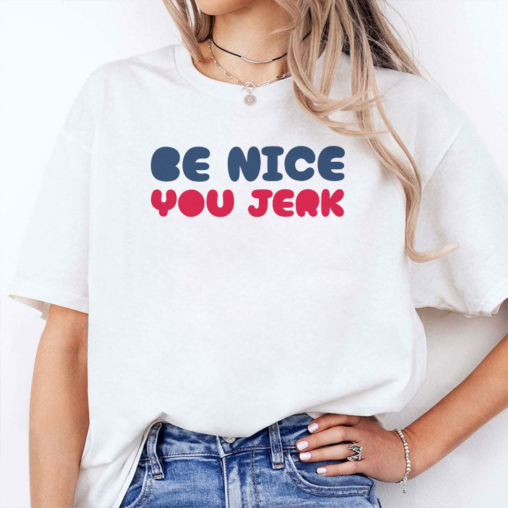Be Nice You Jerk T Shirt