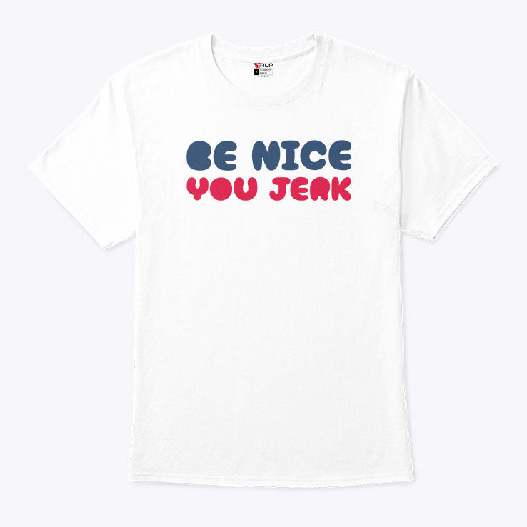 Be Nice You Jerk T Shirt