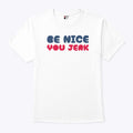 Be Nice You Jerk T Shirt