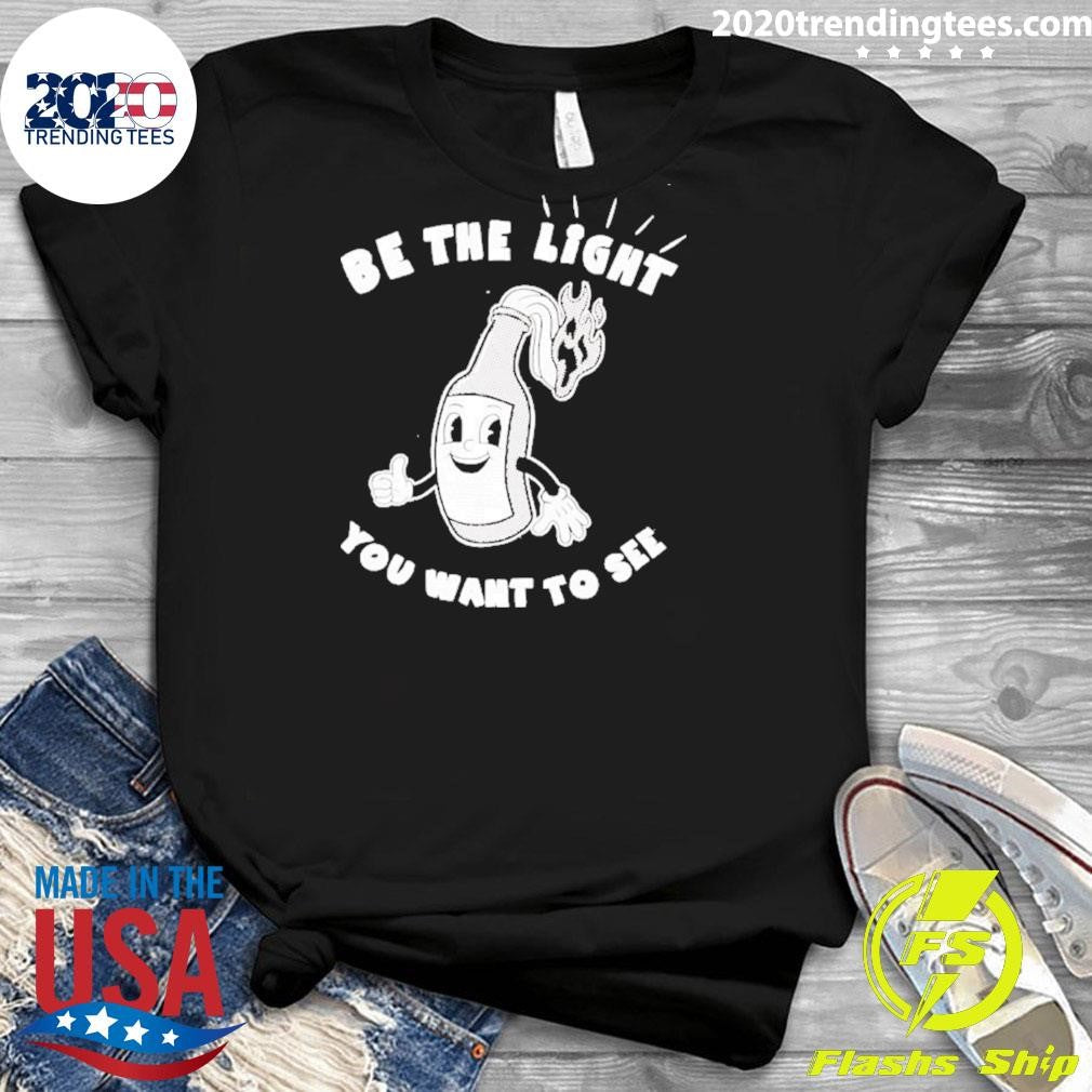 Be The Light You Want To See Fire Glass Shirt