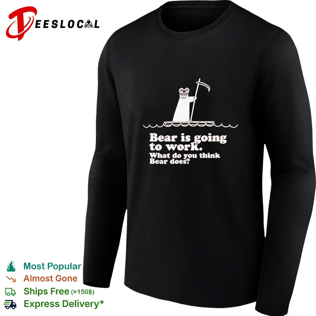 Bear is going to work what do you think bear does funny shirt