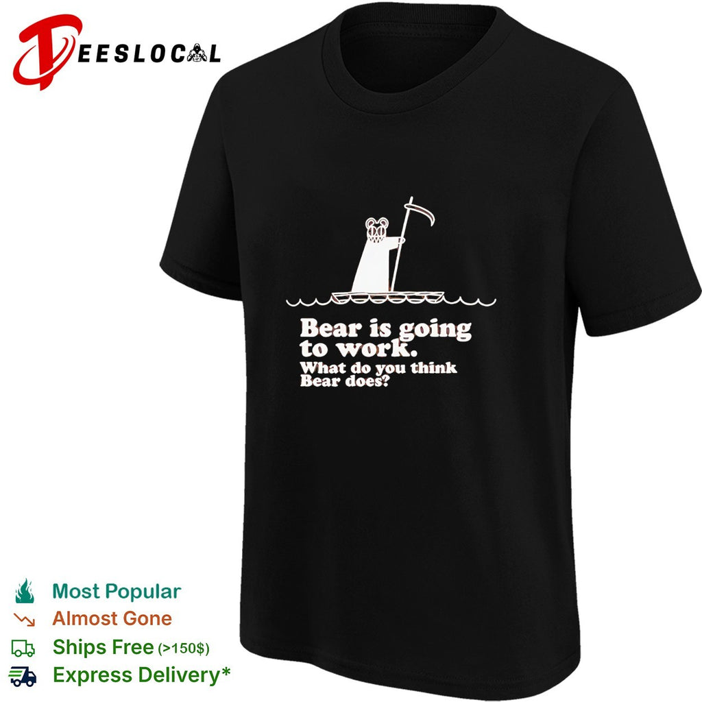 Bear is going to work what do you think bear does funny shirt