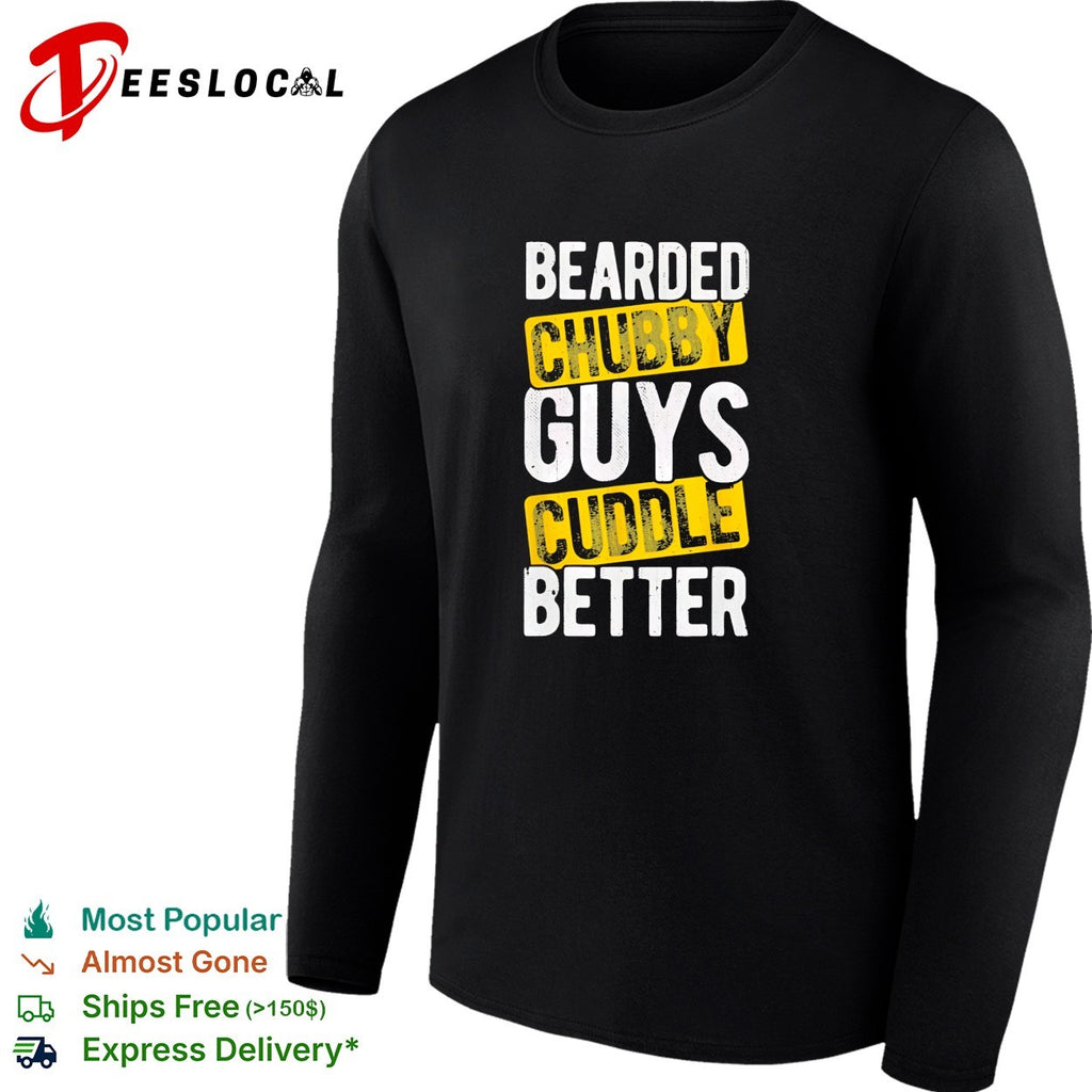 Bearded chubby cuddle better for bearded chubby lovers humorous funny gift shirt