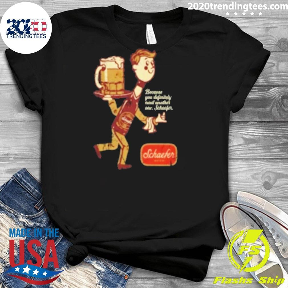 Because You Definitely Need Another One Schaefer Beer Shirt