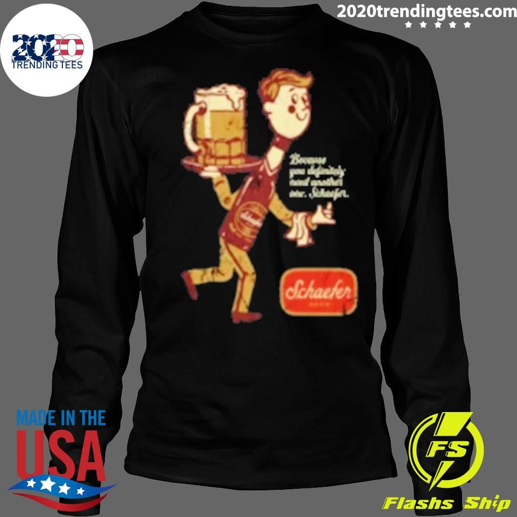 Because You Definitely Need Another One Schaefer Beer Shirt