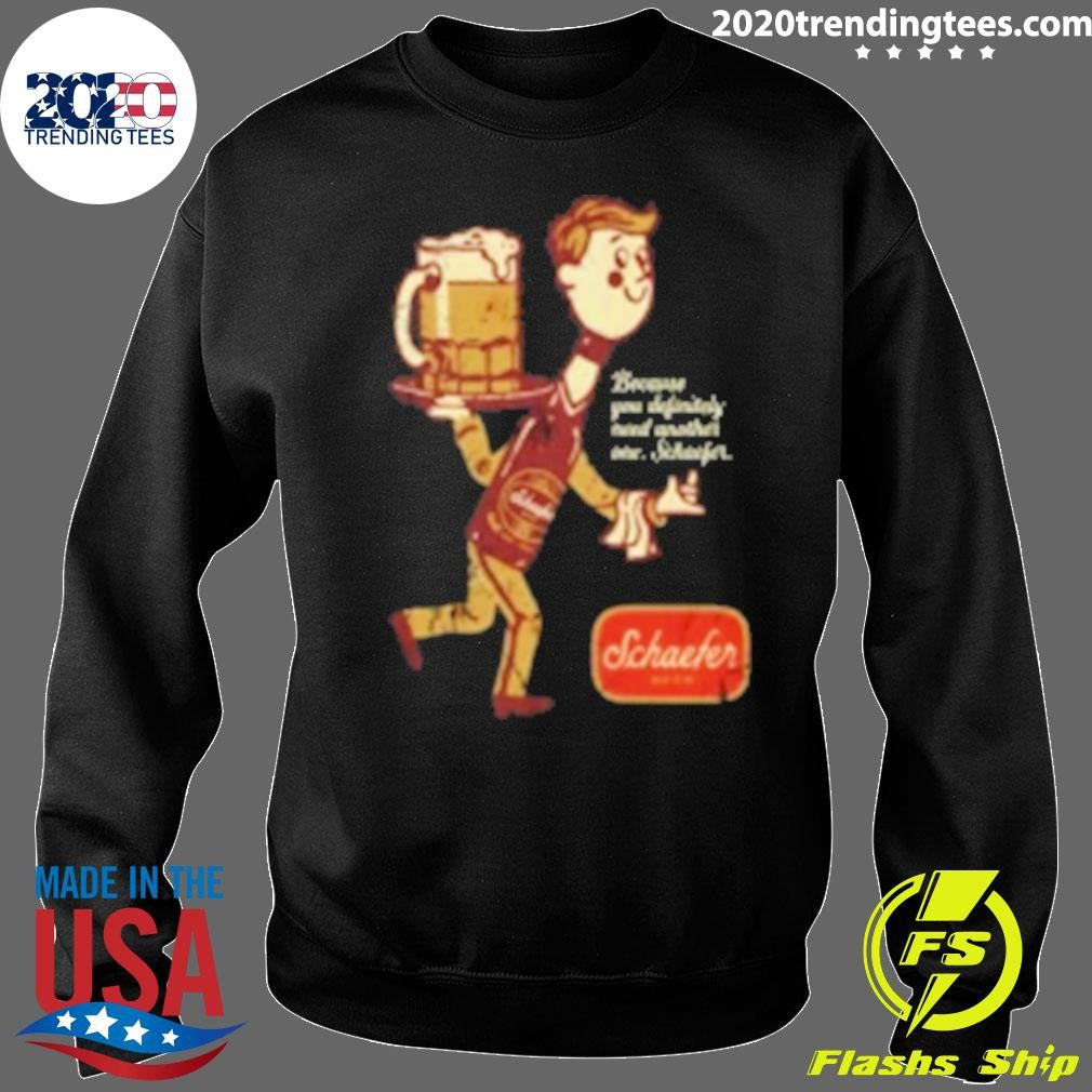 Because You Definitely Need Another One Schaefer Beer Shirt
